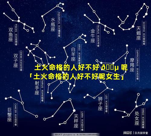 土火命格的人好不好 🐵 呢「土火命格的人好不好呢女生」